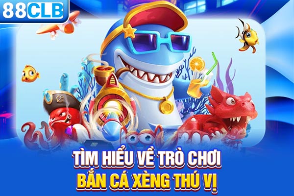 Tìm hiểu về trò chơi bắn cá xèng thú vị